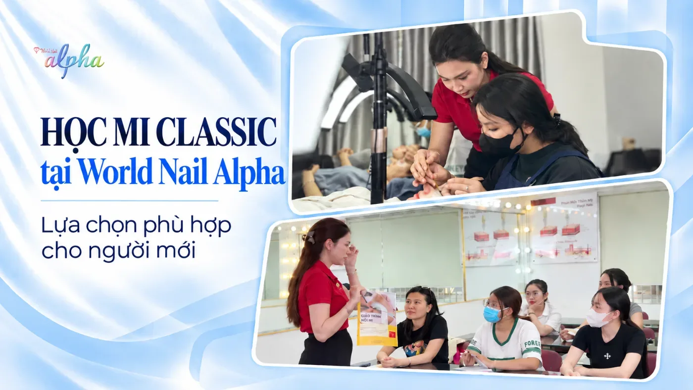 Học Mi Classic Tại World Nail Alpha – Lựa Chọn Phù Hợp Cho Người Mới