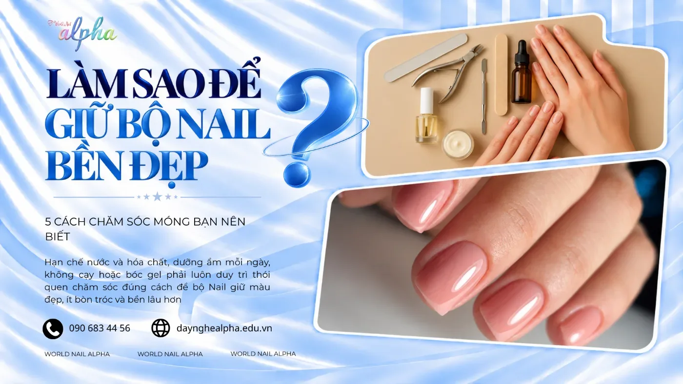 Làm Sao Để Giữ Bộ Nail Bền Đẹp? 5 Cách Chăm Sóc Móng Bạn Nên Biết