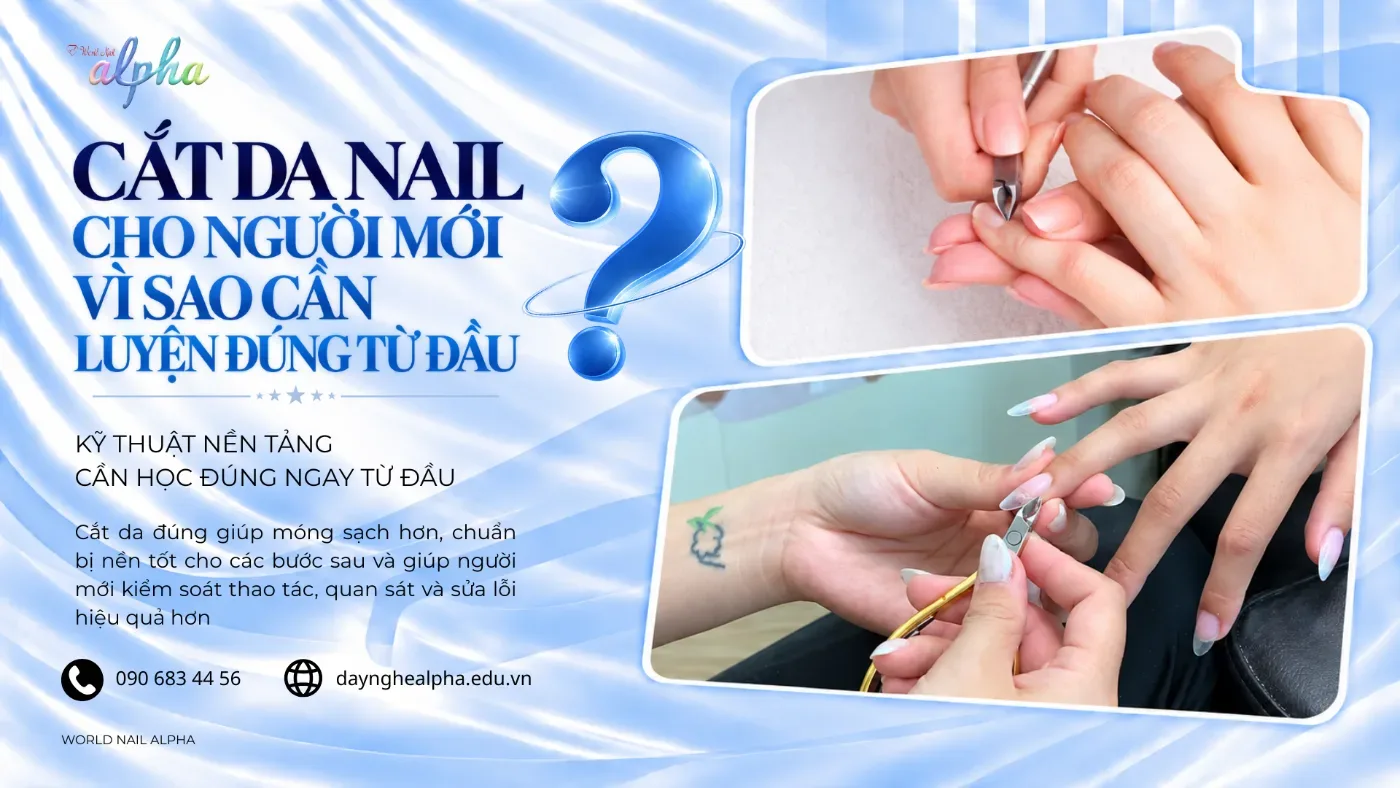 Cắt Da Nail Cho Người Mới: Vì Sao Đây Là Kỹ Thuật Cần Luyện Đúng Ngay Từ Đầu?