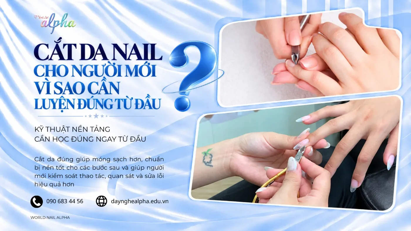 Cắt Da Nail Cho Người Mới: Vì Sao Đây Là Kỹ Thuật Cần Luyện Đúng Ngay Từ Đầu?